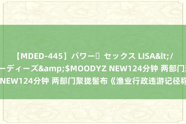 【MDED-445】パワー・セックス LISA</a>2005-08-13ムーディーズ&$MOODYZ NEW124分钟 两部门聚拢髻布《渔业行政违游记径称呼法式》