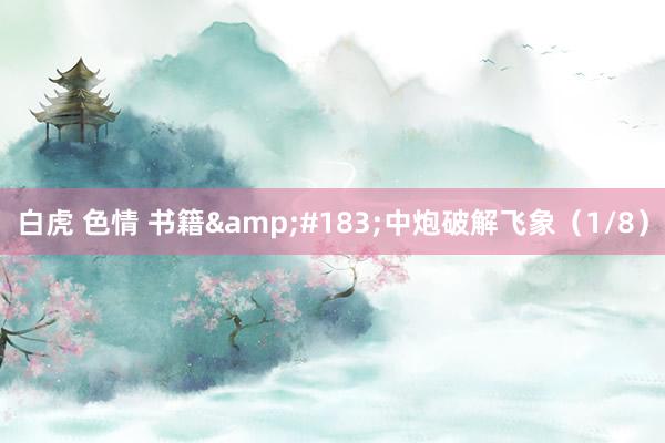 白虎 色情 书籍&#183;中炮破解飞象（1/8）